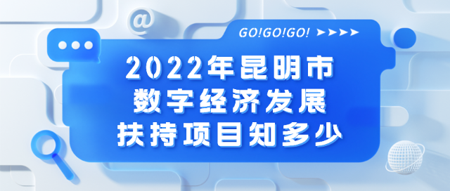 沃读政策|2022年昆明市数字经济发展扶持项目知多少